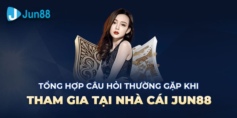Câu hỏi thắc mắc thường gặp khi rút tiền Jun88