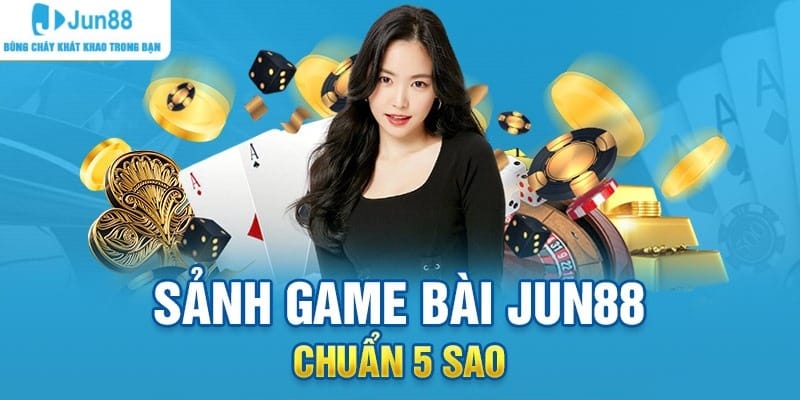 Game bài Jun88 - Sân chơi cá cược hàng đầu