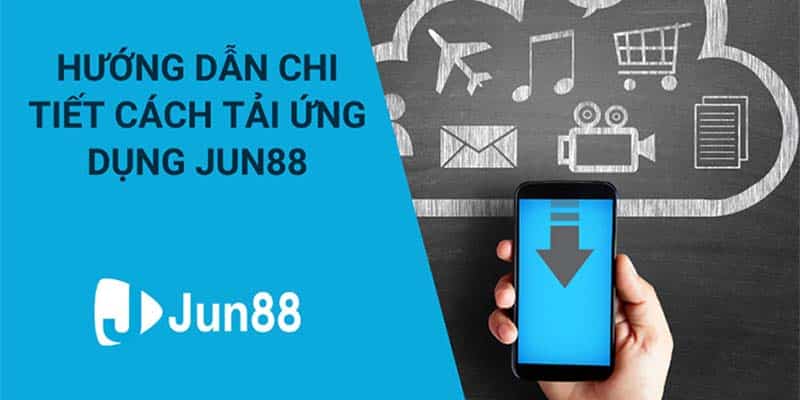 Hướng dẫn chi tiết cách tải app Jun88