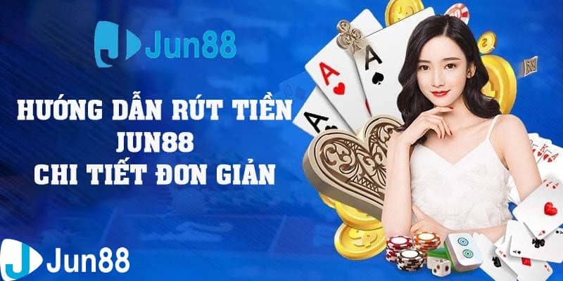 Hướng dẫn rút tiền Jun88 cực kỳ đơn giản