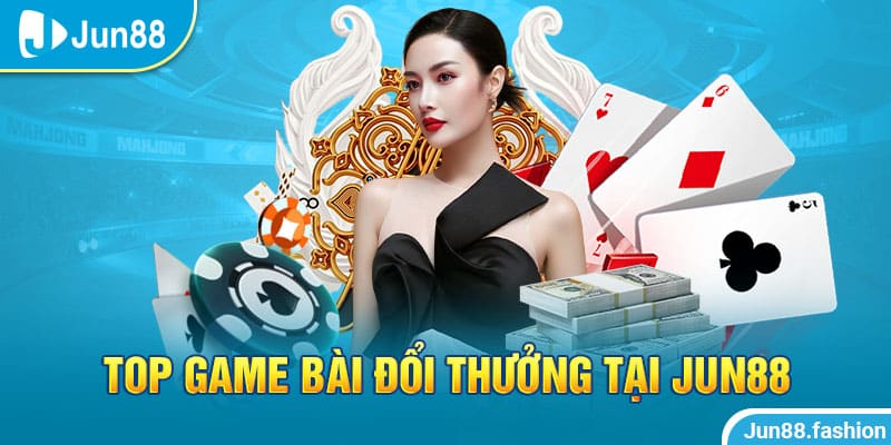 Top game bài tại Jun88
