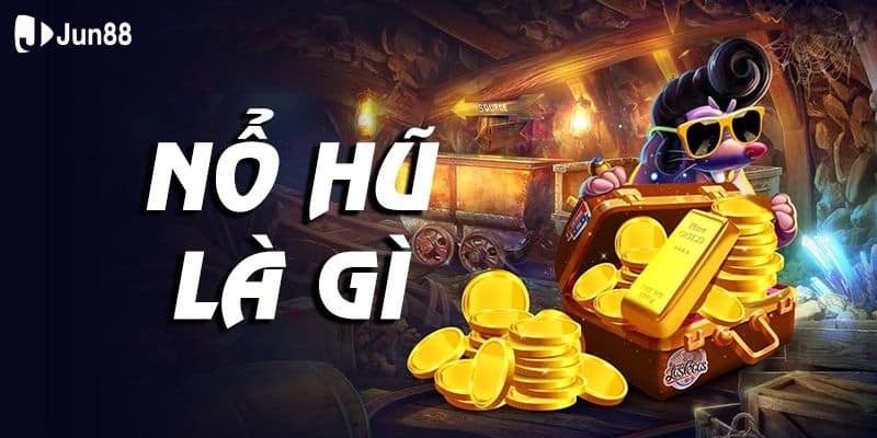 Nổ hũ là gì? Tìm hiểu cơ chế hoạt động của nổ hũ tại Jun88
