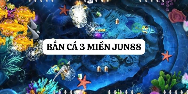 Bắn cá ba miền tại Jun88 - Trải nghiệm phiêu lưu biển sâu
