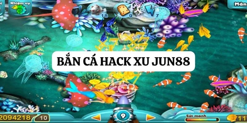 Bắn cá hack xu - Cách chơi thông minh để tăng cơ hội thắng lớn tại Jun88