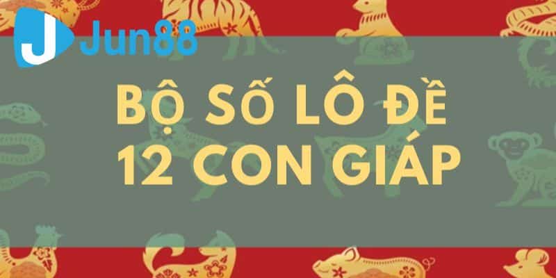 Giới thiệu về bộ lô đề 12 con giáp tại jun88
