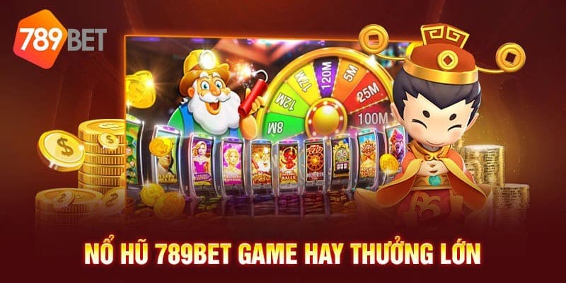 Các tựa game nổ hũ 789BET Com hot nhất hiện nay