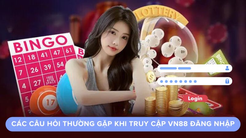 Các câu hỏi thường gặp khi truy cập vn88 đăng nhập