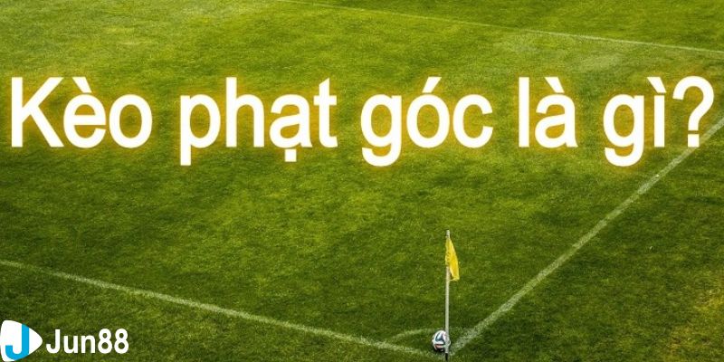Khái niệm và đặc điểm của kèo phạt góc cơ bản