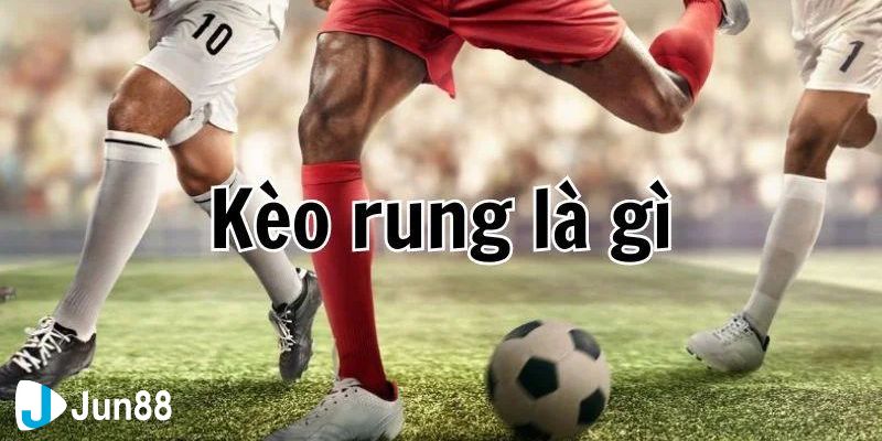 Giải thích tổng quan về kèo rung là gì?