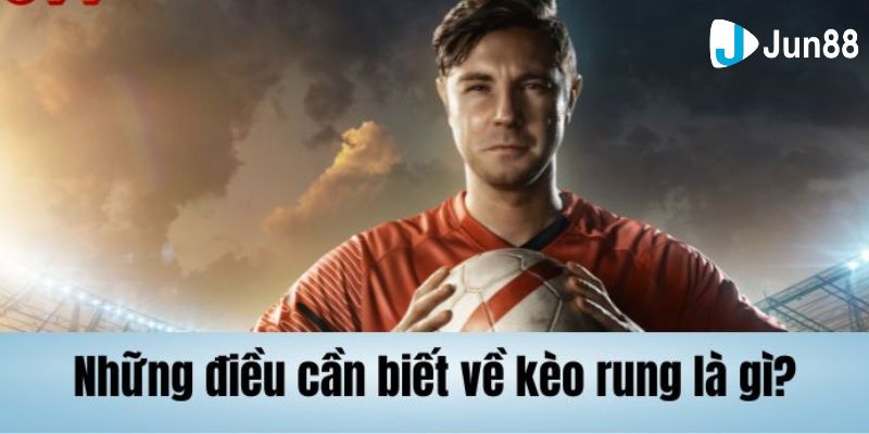 Tìm hiểu kèo rung là gì: Kèo rung 15 phút và kèo rung hiệp 2