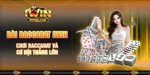Bài Baccarat IWIN – Chơi Baccarat Và Cơ Hội Thắng Lớn