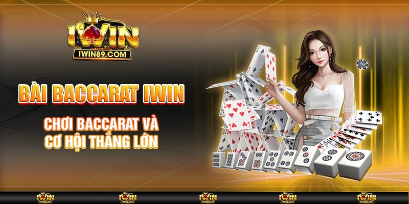 Bài Baccarat IWIN – Chơi Baccarat Và Cơ Hội Thắng Lớn